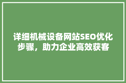 详细机械设备网站SEO优化步骤，助力企业高效获客