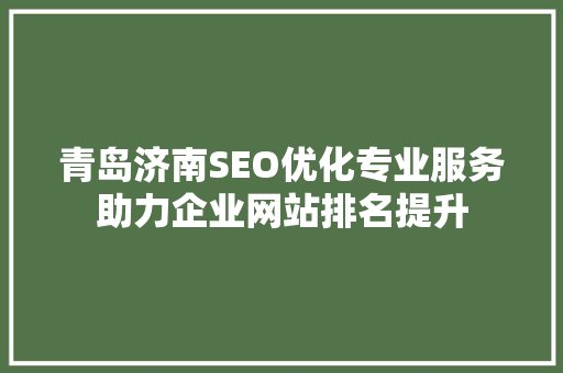 青岛济南SEO优化专业服务助力企业网站排名提升