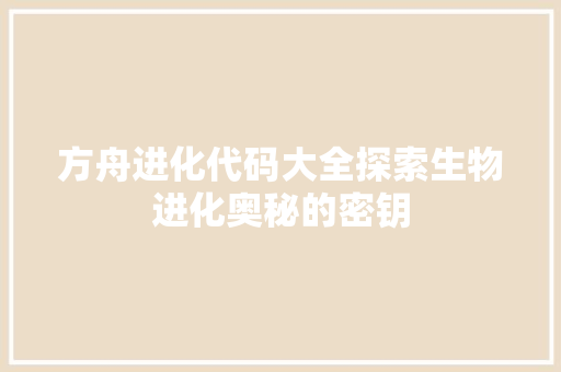 方舟进化代码大全探索生物进化奥秘的密钥