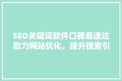 SEO关键词软件口碑易速达助力网站优化，提升搜索引擎排名