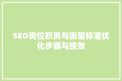 SEO岗位职责与衡量标准优化步骤与绩效