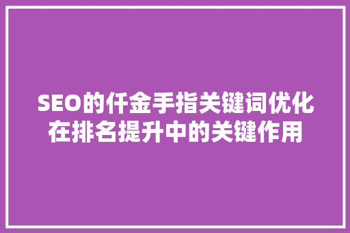 SEO的仟金手指关键词优化在排名提升中的关键作用