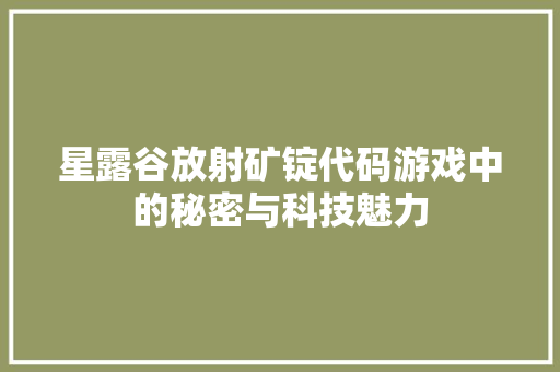 星露谷放射矿锭代码游戏中的秘密与科技魅力
