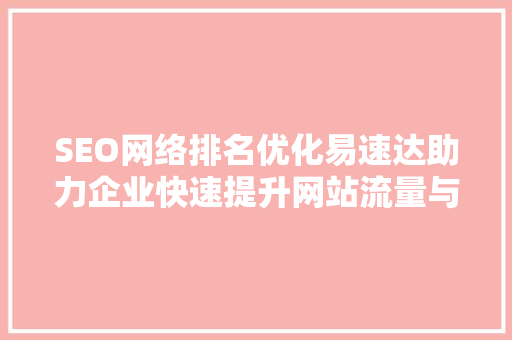 SEO网络排名优化易速达助力企业快速提升网站流量与品牌影响力