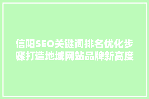 信阳SEO关键词排名优化步骤打造地域网站品牌新高度