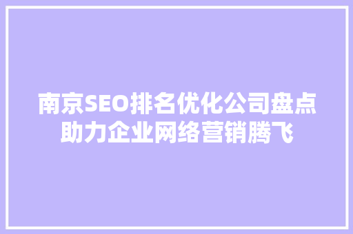 南京SEO排名优化公司盘点助力企业网络营销腾飞