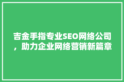 吉金手指专业SEO网络公司，助力企业网络营销新篇章