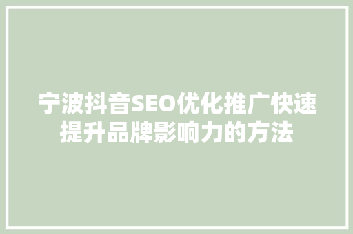宁波抖音SEO优化推广快速提升品牌影响力的方法