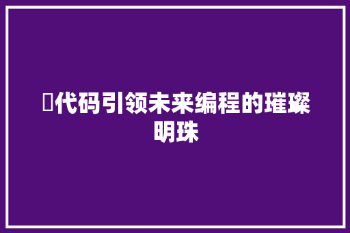 珺代码引领未来编程的璀璨明珠