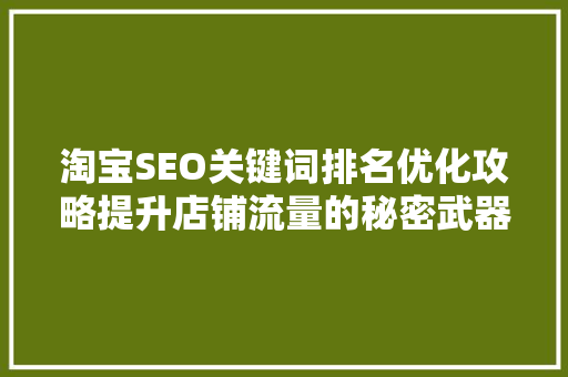 淘宝SEO关键词排名优化攻略提升店铺流量的秘密武器