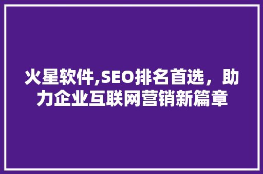 火星软件,SEO排名首选，助力企业互联网营销新篇章