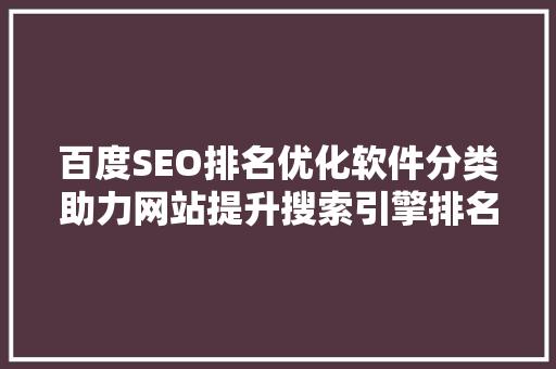百度SEO排名优化软件分类助力网站提升搜索引擎排名