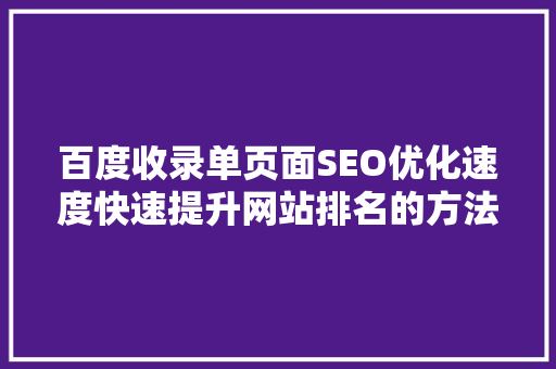 百度收录单页面SEO优化速度快速提升网站排名的方法