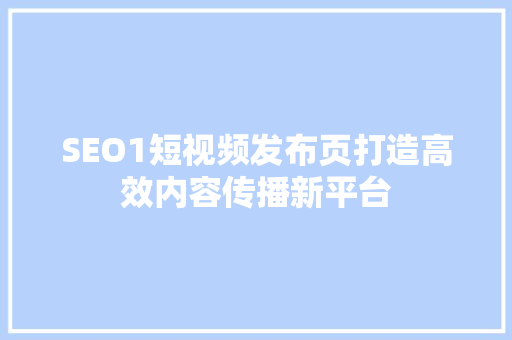 SEO1短视频发布页打造高效内容传播新平台