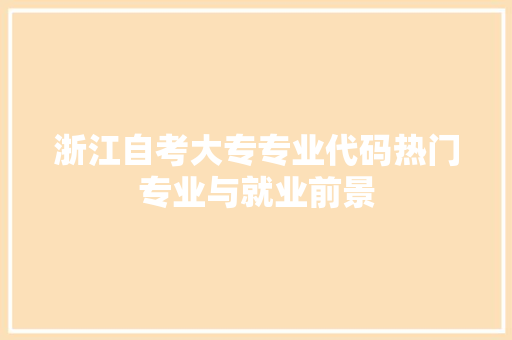 浙江自考大专专业代码热门专业与就业前景