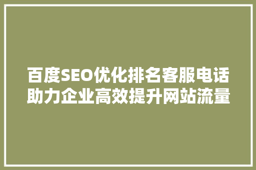 百度SEO优化排名客服电话助力企业高效提升网站流量与知名度