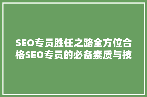 SEO专员胜任之路全方位合格SEO专员的必备素质与技能