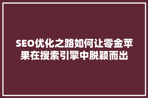SEO优化之路如何让零金苹果在搜索引擎中脱颖而出