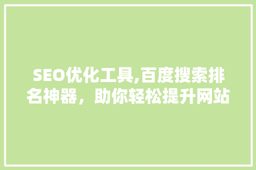SEO优化工具,百度搜索排名神器，助你轻松提升网站排名