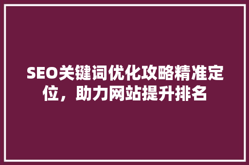 SEO关键词优化攻略精准定位，助力网站提升排名