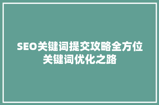 SEO关键词提交攻略全方位关键词优化之路