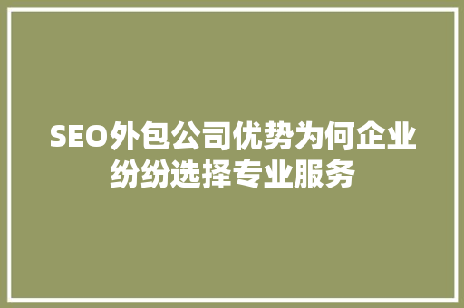 SEO外包公司优势为何企业纷纷选择专业服务