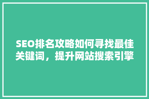 SEO排名攻略如何寻找最佳关键词，提升网站搜索引擎优化