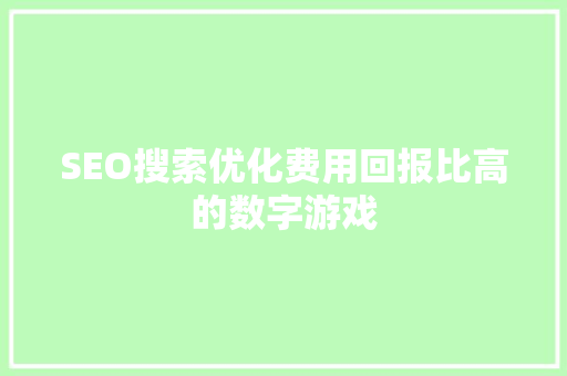 SEO搜索优化费用回报比高的数字游戏