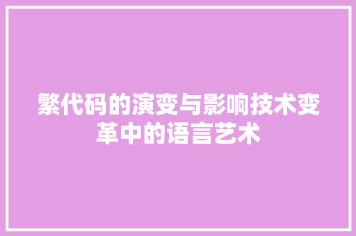 繁代码的演变与影响技术变革中的语言艺术
