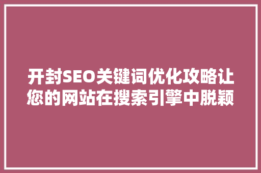 开封SEO关键词优化攻略让您的网站在搜索引擎中脱颖而出