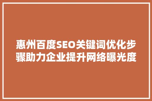 惠州百度SEO关键词优化步骤助力企业提升网络曝光度
