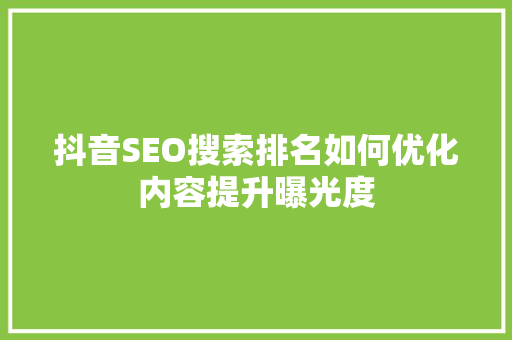 抖音SEO搜索排名如何优化内容提升曝光度