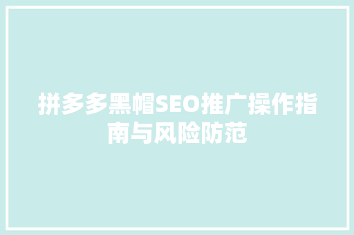 拼多多黑帽SEO推广操作指南与风险防范
