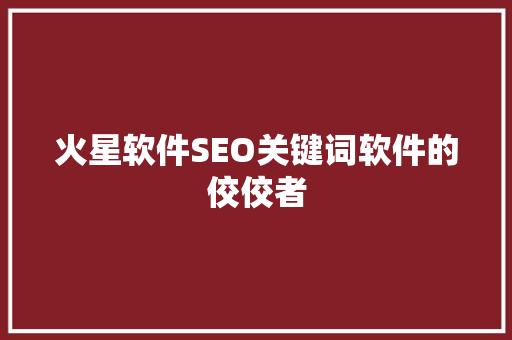 火星软件SEO关键词软件的佼佼者