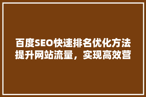 百度SEO快速排名优化方法提升网站流量，实现高效营销