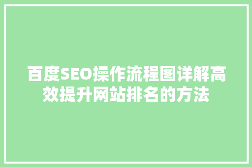 百度SEO操作流程图详解高效提升网站排名的方法