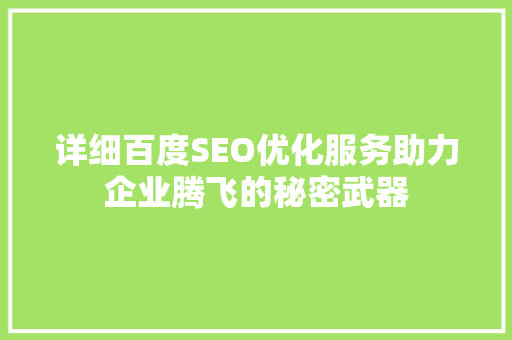 详细百度SEO优化服务助力企业腾飞的秘密武器