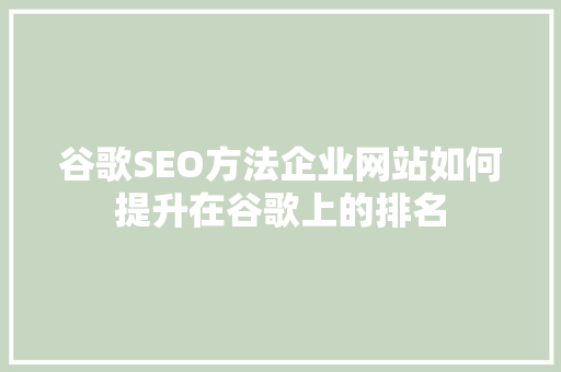 谷歌SEO方法企业网站如何提升在谷歌上的排名