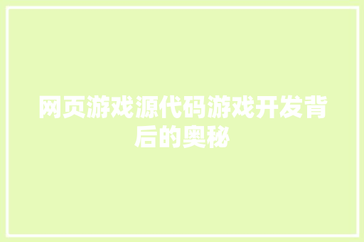 网页游戏源代码游戏开发背后的奥秘