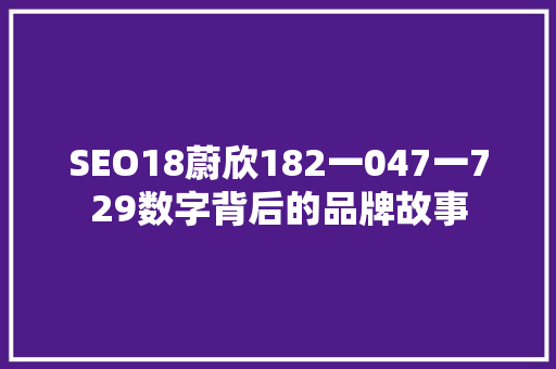 SEO18蔚欣182一047一729数字背后的品牌故事