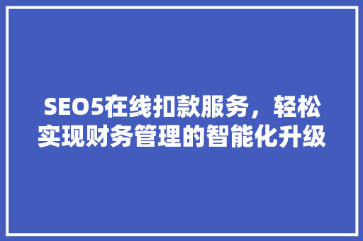 SEO5在线扣款服务，轻松实现财务管理的智能化升级
