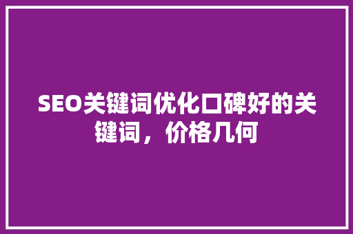 SEO关键词优化口碑好的关键词，价格几何