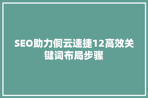 SEO助力侗云速捷12高效关键词布局步骤
