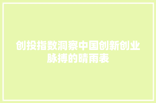 创投指数洞察中国创新创业脉搏的晴雨表