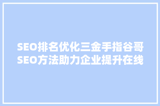 SEO排名优化三金手指谷哥SEO方法助力企业提升在线竞争力