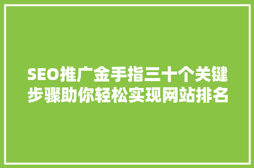 SEO推广金手指三十个关键步骤助你轻松实现网站排名提升
