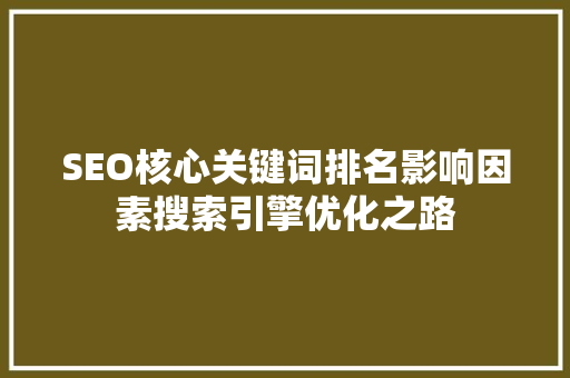 SEO核心关键词排名影响因素搜索引擎优化之路  第1张