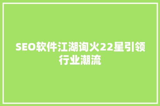 SEO软件江湖询火22星引领行业潮流