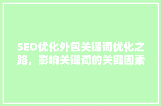 SEO优化外包关键词优化之路，影响关键词的关键因素分析