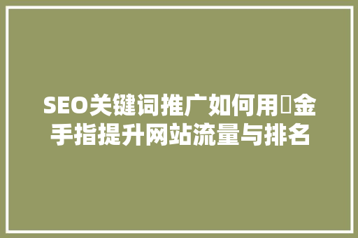 SEO关键词推广如何用牜金手指提升网站流量与排名